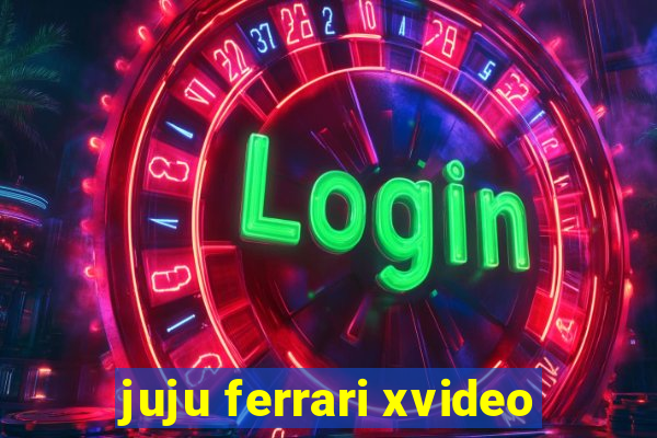 juju ferrari xvideo